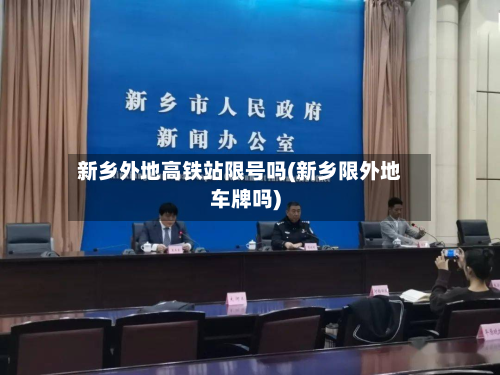 新乡外地高铁站限号吗(新乡限外地车牌吗)-第2张图片
