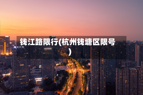 钱江路限行(杭州钱塘区限号)-第2张图片