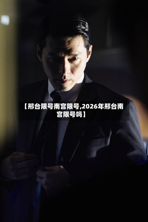 【邢台限号南宫限号,2026年邢台南宫限号吗】