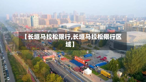 【长垣马拉松限行,长垣马拉松限行区域】-第2张图片