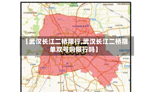 【武汉长江二桥限行,武汉长江二桥限单双号吗限行吗】