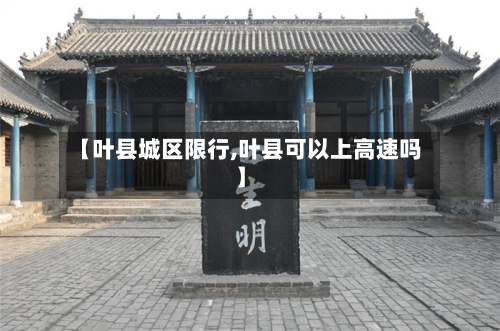 【叶县城区限行,叶县可以上高速吗】-第2张图片