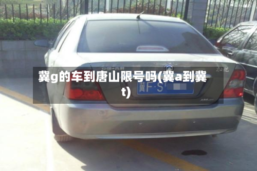 冀g的车到唐山限号吗(冀a到冀t)