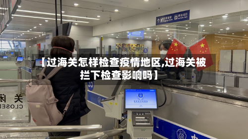 【过海关怎样检查疫情地区,过海关被拦下检查影响吗】-第2张图片