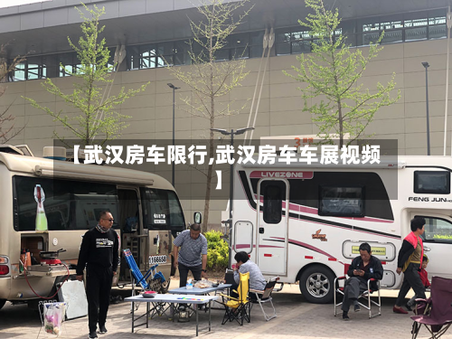 【武汉房车限行,武汉房车车展视频】-第2张图片