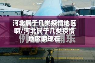 河北属于几类疫情地区啊/河北属于几类疫情地区啊现在