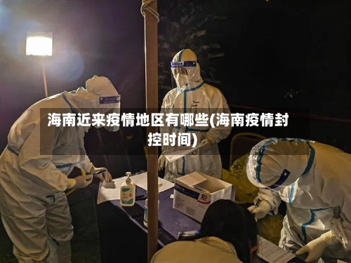 海南近来疫情地区有哪些(海南疫情封控时间)