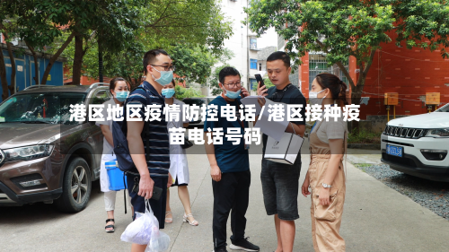 港区地区疫情防控电话/港区接种疫苗电话号码-第3张图片