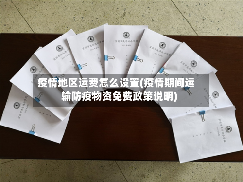 疫情地区运费怎么设置(疫情期间运输防疫物资免费政策说明)