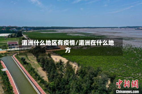 湄洲什么地区有疫情/湄洲在什么地方