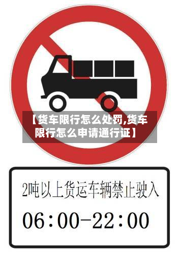 【货车限行怎么处罚,货车限行怎么申请通行证】-第2张图片