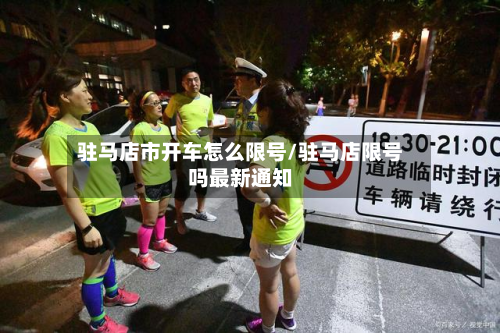 驻马店市开车怎么限号/驻马店限号吗最新通知-第2张图片