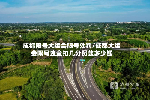 成都限号大运会限号处罚/成都大运会限号违章扣几分罚款多少钱-第3张图片