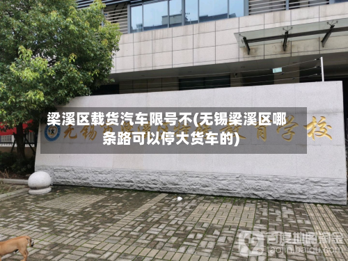 梁溪区载货汽车限号不(无锡梁溪区哪条路可以停大货车的)