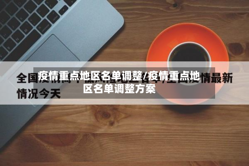 疫情重点地区名单调整/疫情重点地区名单调整方案