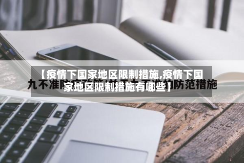 【疫情下国家地区限制措施,疫情下国家地区限制措施有哪些】