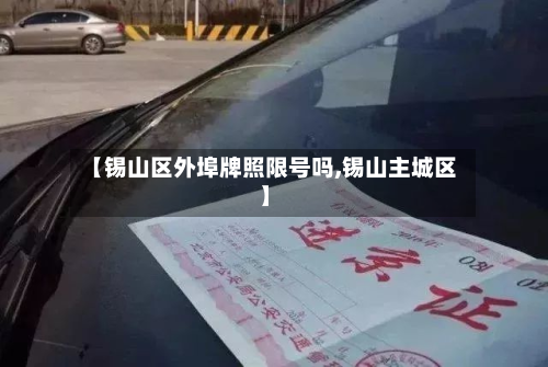 【锡山区外埠牌照限号吗,锡山主城区】-第2张图片