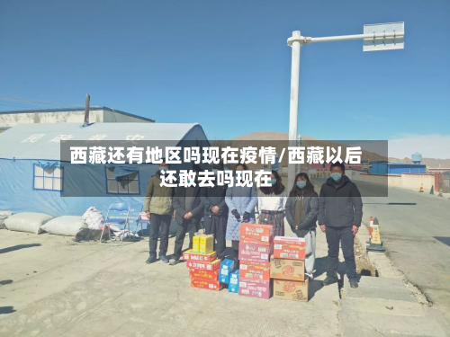 西藏还有地区吗现在疫情/西藏以后还敢去吗现在-第3张图片