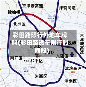 彩田路限行外地车牌吗(彩田路货车限行时间段)-第2张图片