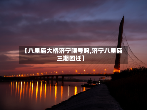 【八里庙大桥济宁限号吗,济宁八里庙三期回迁】-第2张图片