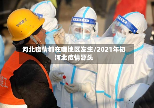 河北疫情都在哪地区发生/2021年初河北疫情源头-第2张图片