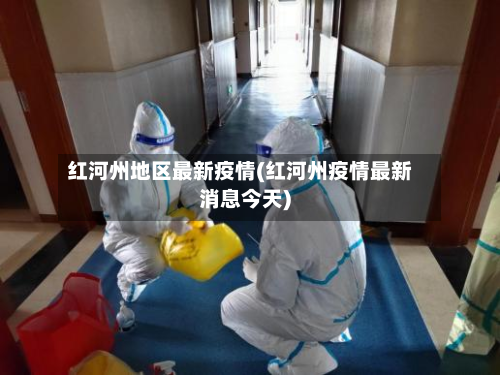 红河州地区最新疫情(红河州疫情最新消息今天)-第2张图片