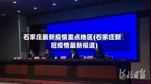 石家庄最新疫情重点地区(石家庄新冠疫情最新报道)-第2张图片