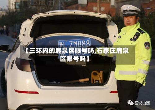 【三环内的鹿泉区限号吗,石家庄鹿泉区限号吗】-第2张图片