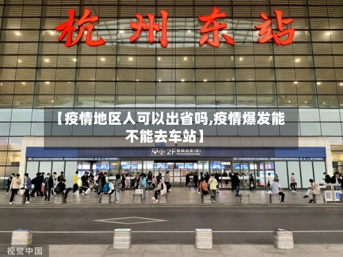 【疫情地区人可以出省吗,疫情爆发能不能去车站】