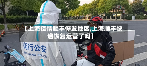 【上海疫情顺丰停发地区,上海顺丰快递恢复运营了吗】-第2张图片