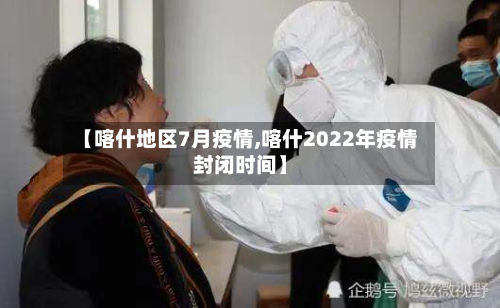 【喀什地区7月疫情,喀什2022年疫情封闭时间】