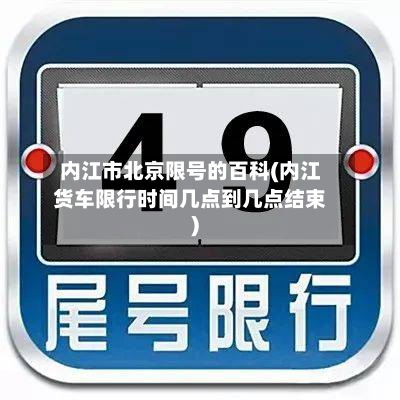 内江市北京限号的百科(内江货车限行时间几点到几点结束)-第2张图片