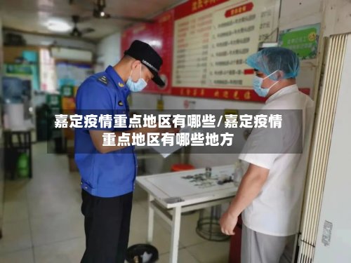 嘉定疫情重点地区有哪些/嘉定疫情重点地区有哪些地方-第3张图片