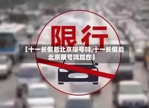 【十一长假后北京限号吗,十一长假后北京限号吗现在】-第3张图片