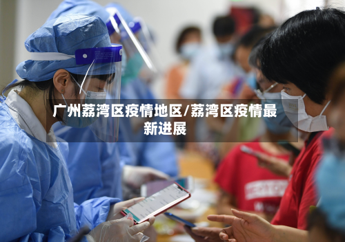 广州荔湾区疫情地区/荔湾区疫情最新进展