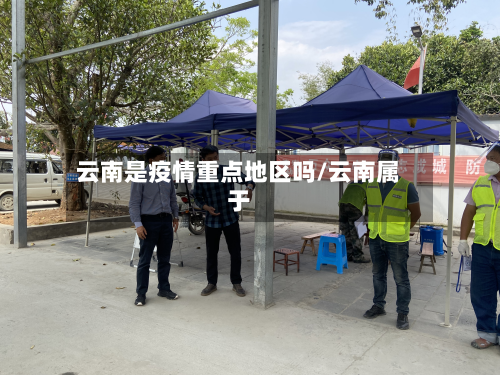 云南是疫情重点地区吗/云南属于-第2张图片