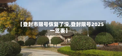 【登封市限号恢复了没,登封限号2025一览表】-第3张图片