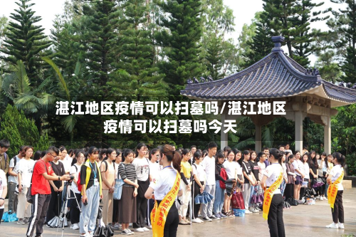 湛江地区疫情可以扫墓吗/湛江地区疫情可以扫墓吗今天-第3张图片