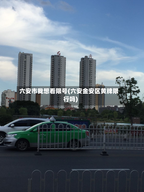 六安市我想看限号(六安金安区黄牌限行吗)