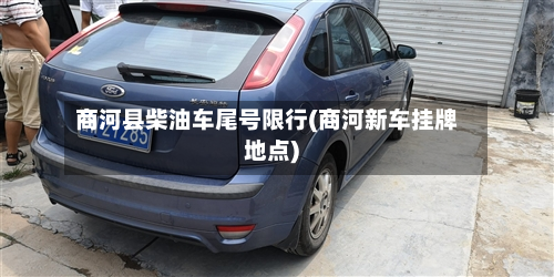 商河县柴油车尾号限行(商河新车挂牌地点)