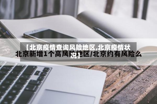 【北京疫情查询风险地区,北京疫情状况】-第2张图片