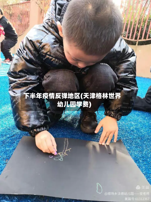 下半年疫情反弹地区(天津格林世界幼儿园学费)