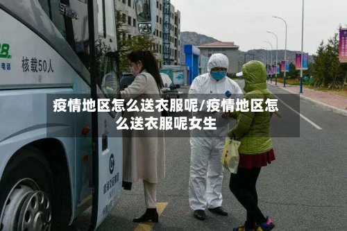 疫情地区怎么送衣服呢/疫情地区怎么送衣服呢女生-第2张图片