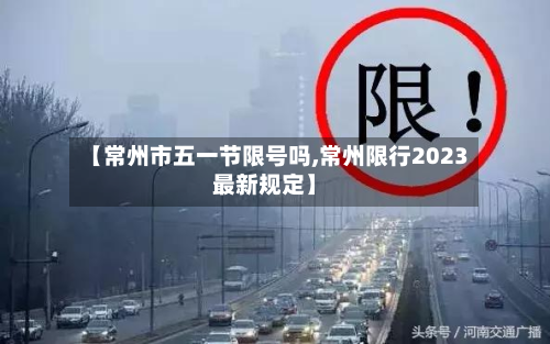 【常州市五一节限号吗,常州限行2023最新规定】-第3张图片