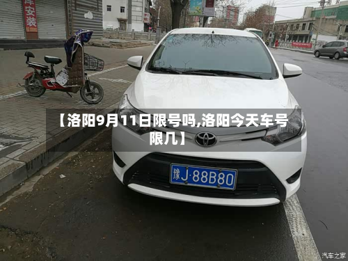 【洛阳9月11日限号吗,洛阳今天车号限几】-第2张图片