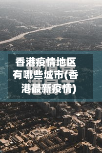 香港疫情地区有哪些城市(香港最新疫情)-第2张图片