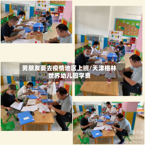 男朋友要去疫情地区上班/天津格林世界幼儿园学费