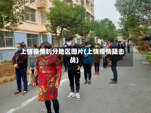 上饶疫情划分地区图片(上饶疫情阻击战)-第2张图片