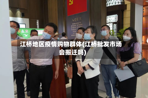 江桥地区疫情购物群体(江桥批发市场会搬迁吗)-第3张图片