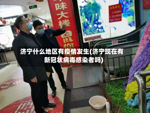 济宁什么地区有疫情发生(济宁现在有新冠状病毒感染者吗)-第3张图片